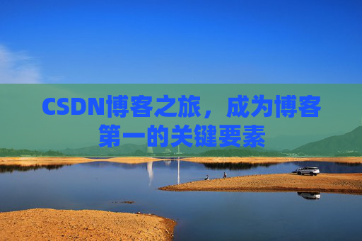 CSDN博客之旅，成为博客第一的关键要素